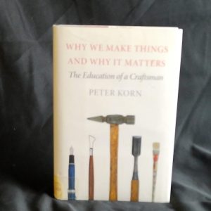 Why We Make Things and Why It Matters: The Education of a Craftsman     Peter Korn